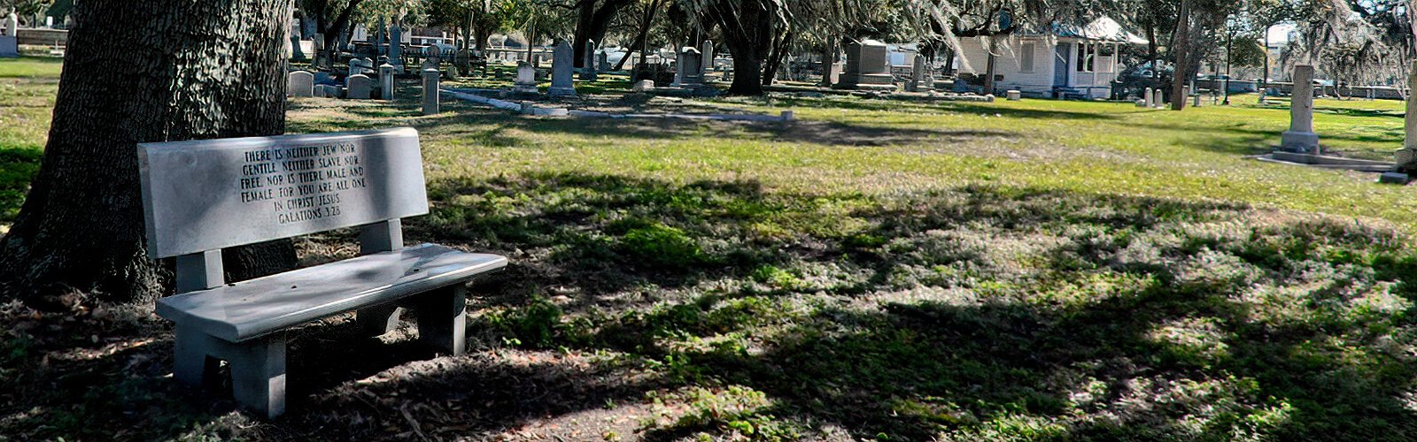  A stone bench was recently placed in Oaklawn Cemetery, that reads “There is neither Jew nor gentile. Neither slave nor free. Nor is there male and female. For you are all one in Christ Jesus.” Galatians 3:28.